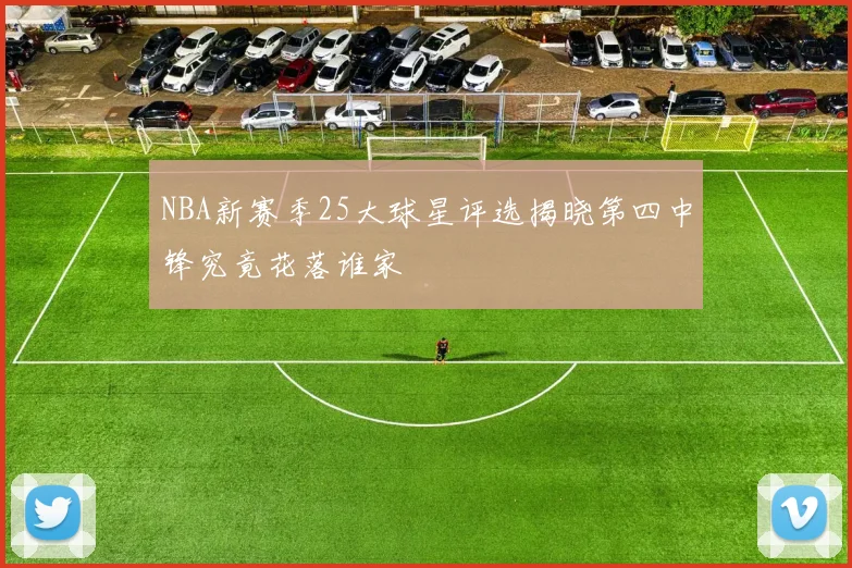 NBA新赛季25大球星评选揭晓第四中锋究竟花落谁家