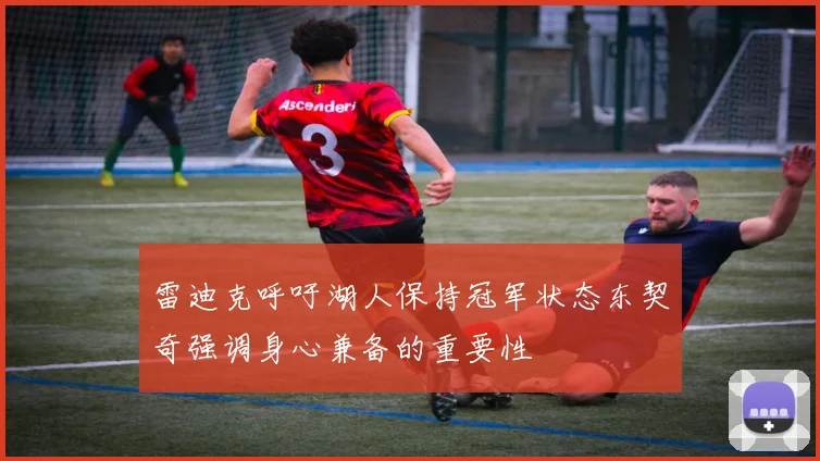 雷迪克呼吁湖人保持冠军状态东契奇强调身心兼备的重要性