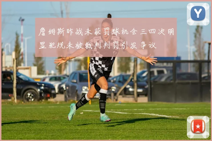 詹姆斯昨战未获罚球机会三四次明显犯规未被裁判判罚引发争议