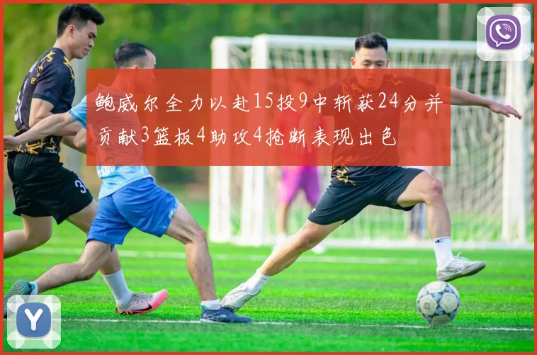 鲍威尔全力以赴15投9中斩获24分并贡献3篮板4助攻4抢断表现出色